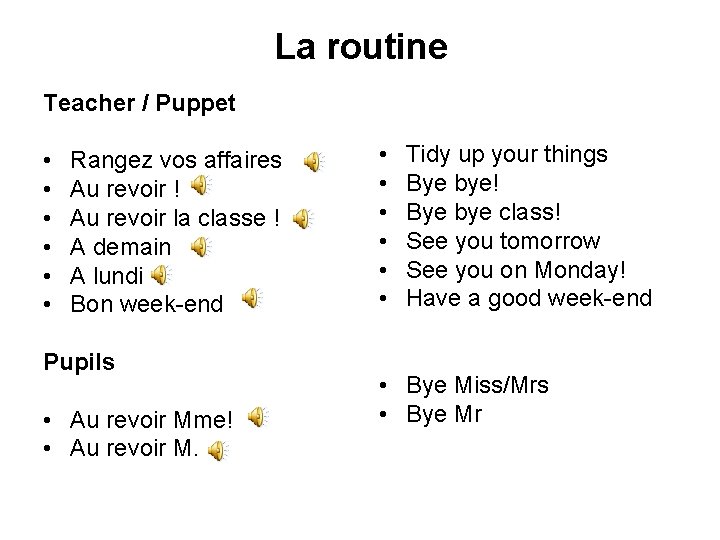 La routine Teacher / Puppet • • • Rangez vos affaires Au revoir !