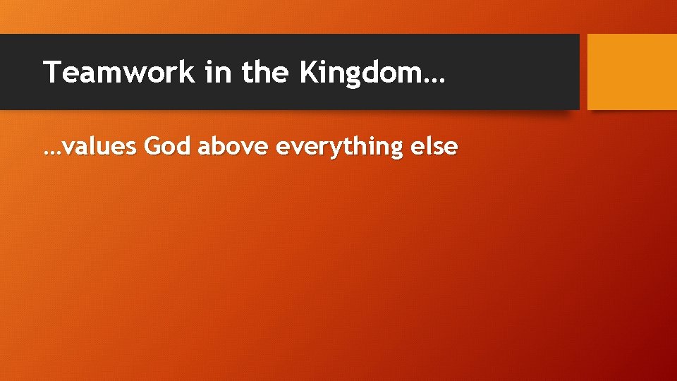 Teamwork in the Kingdom… …values God above everything else 