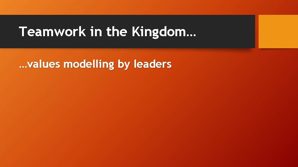 Teamwork in the Kingdom… …values modelling by leaders 