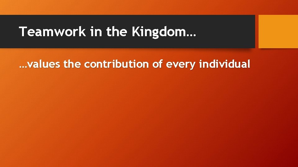 Teamwork in the Kingdom… …values the contribution of every individual 