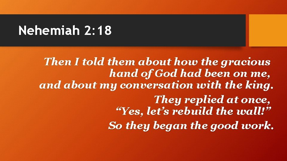 Nehemiah 2: 18 Then I told them about how the gracious hand of God
