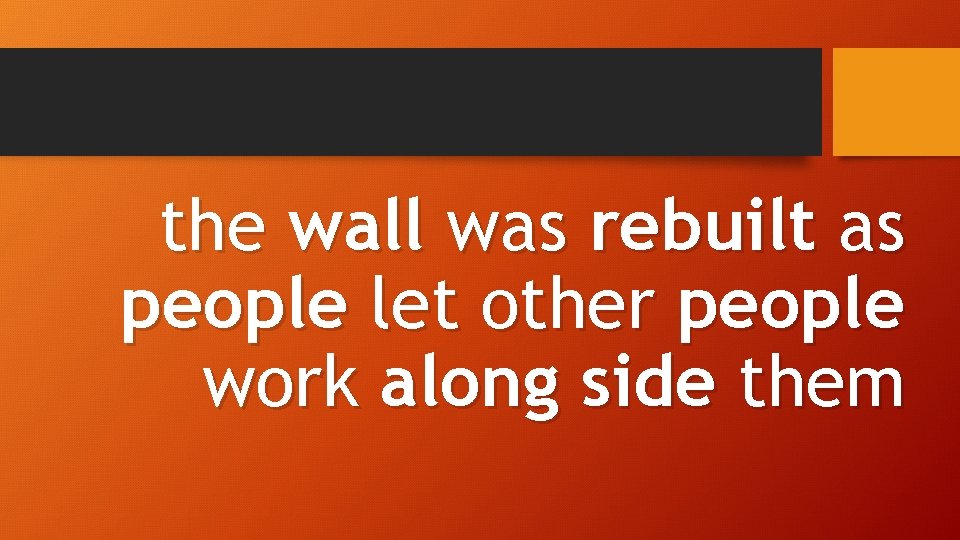 the wall was rebuilt as people let other people work along side them 