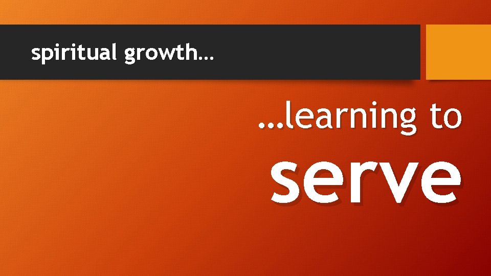 spiritual growth… …learning to serve 