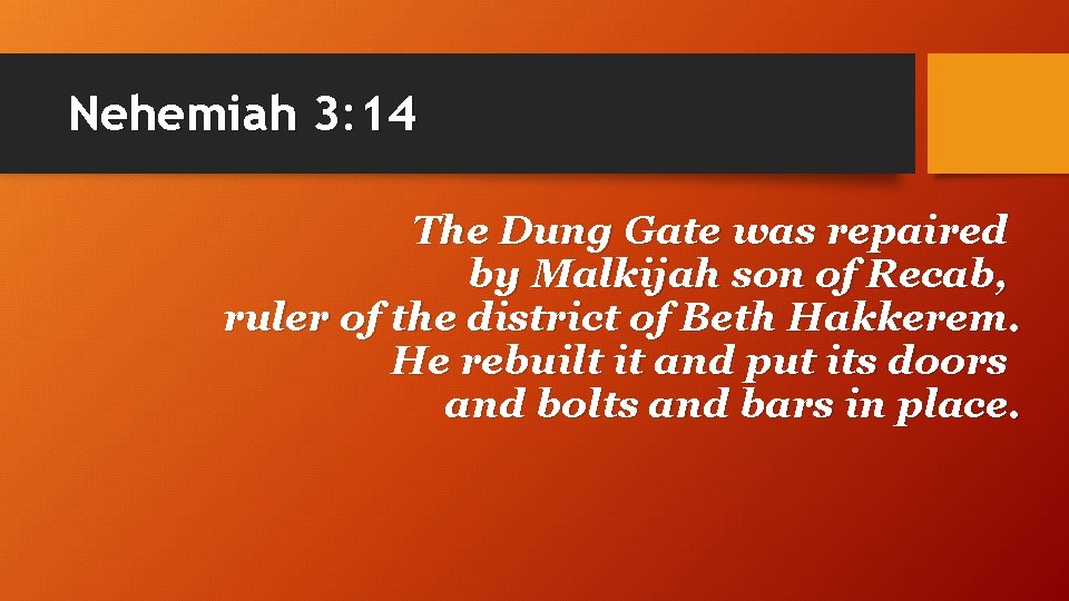 Nehemiah 3: 14 The Dung Gate was repaired by Malkijah son of Recab, ruler