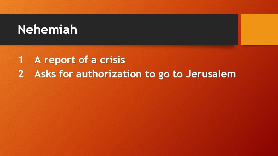 Nehemiah 1 A report of a crisis 2 Asks for authorization to go to