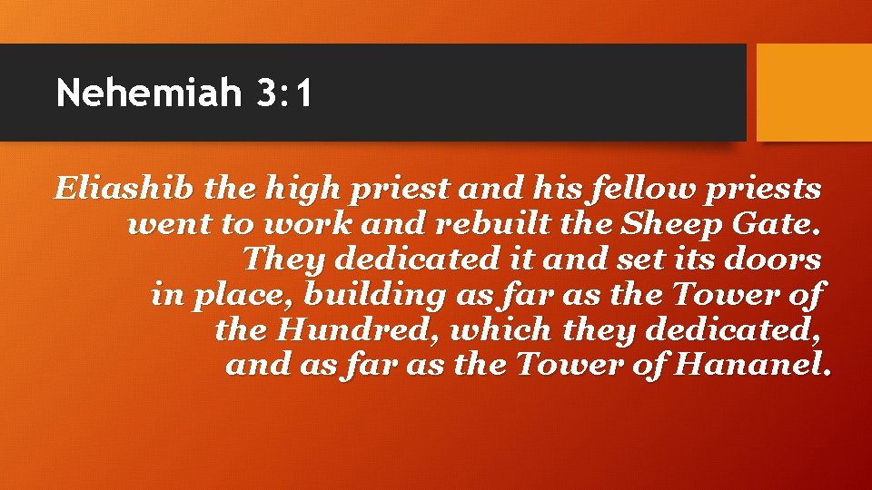 Nehemiah 3: 1 Eliashib the high priest and his fellow priests went to work