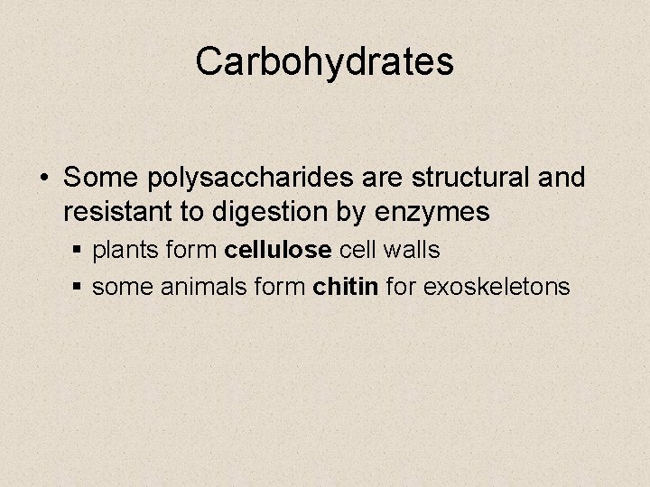 Carbohydrates • Some polysaccharides are structural and resistant to digestion by enzymes § plants