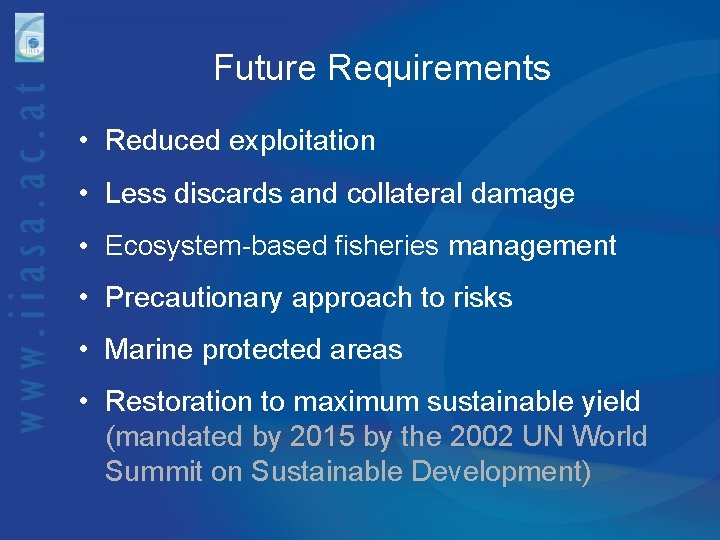 Future Requirements • Reduced exploitation • Less discards and collateral damage • Ecosystem-based fisheries