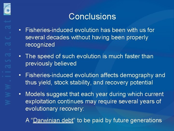 Conclusions • Fisheries-induced evolution has been with us for several decades without having been