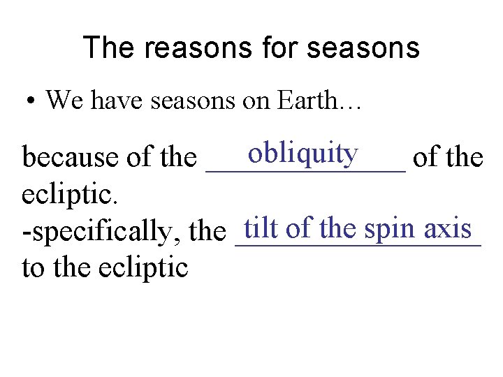 The reasons for seasons • We have seasons on Earth… obliquity because of the