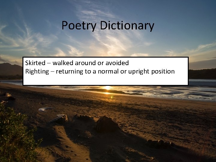 Poetry Dictionary Skirted – walked around or avoided Righting – returning to a normal