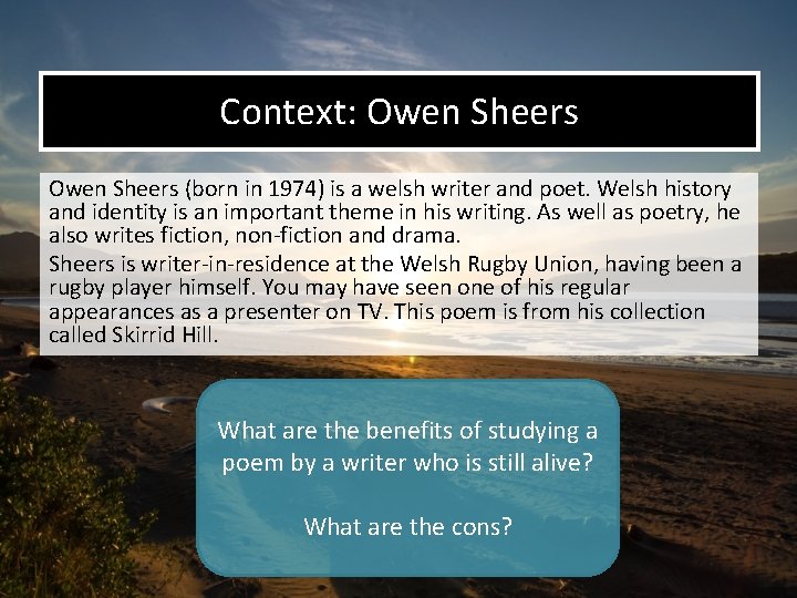 Context: Owen Sheers (born in 1974) is a welsh writer and poet. Welsh history