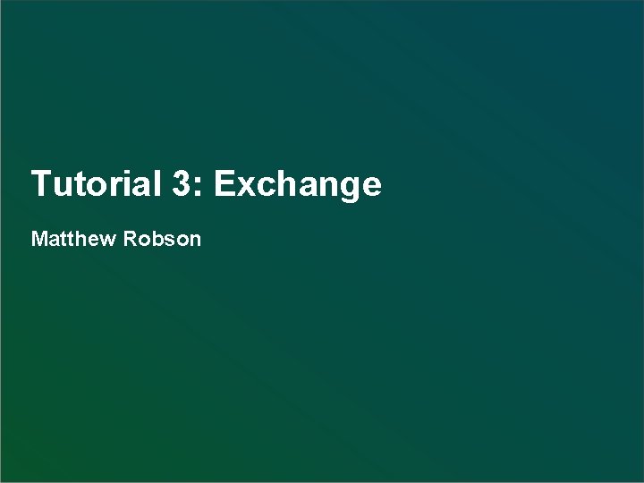 Tutorial 3: Exchange Matthew Robson 