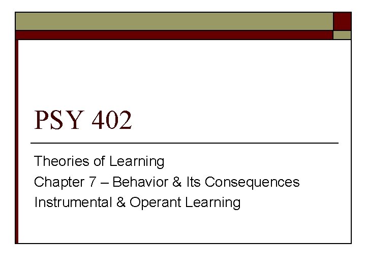 PSY 402 Theories of Learning Chapter 7 – Behavior & Its Consequences Instrumental &