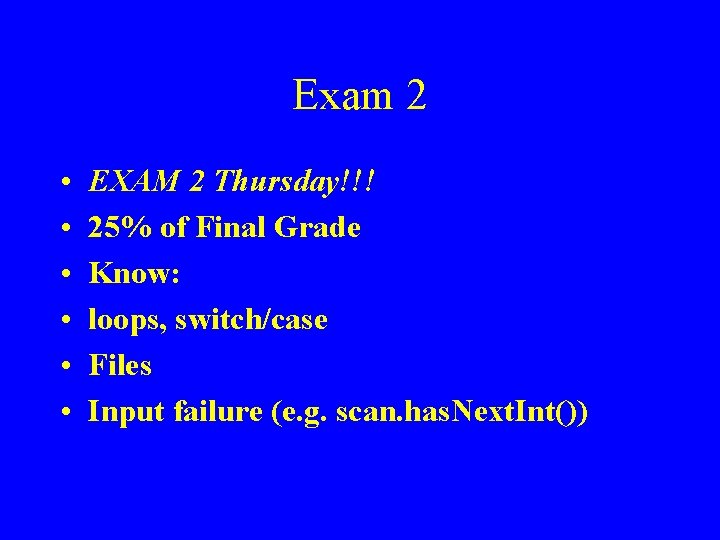 Exam 2 • • • EXAM 2 Thursday!!! 25% of Final Grade Know: loops,