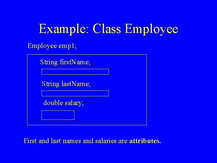 Example: Class Employee emp 1; String first. Name; String last. Name; double salary; First