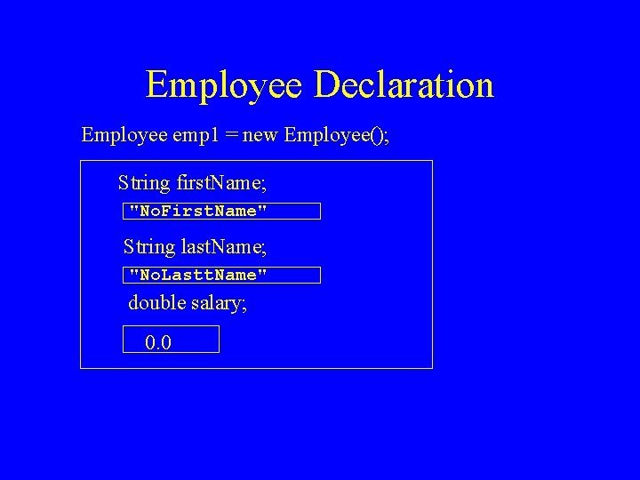 Employee Declaration Employee emp 1 = new Employee(); String first. Name; "No. First. Name"