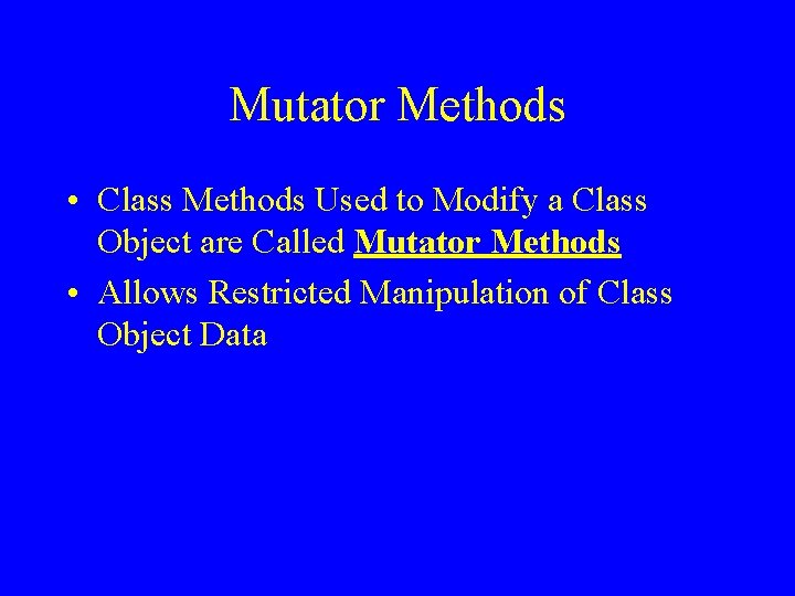 Mutator Methods • Class Methods Used to Modify a Class Object are Called Mutator