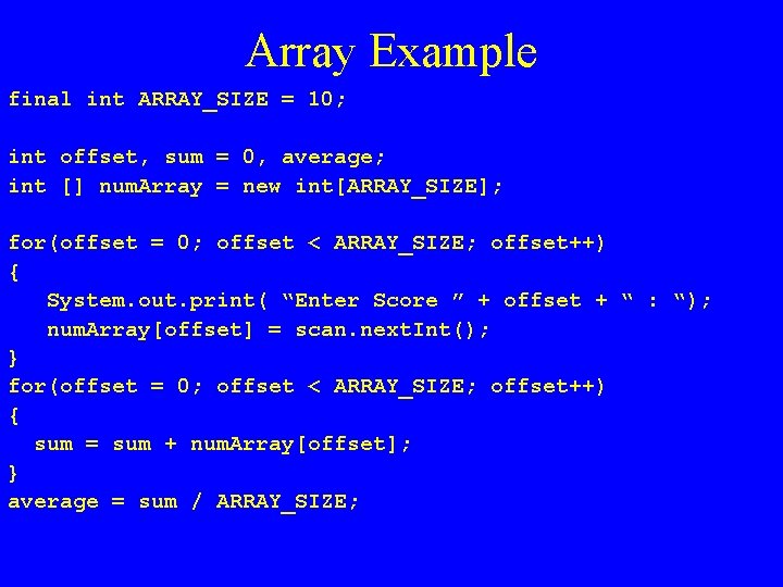 Array Example final int ARRAY_SIZE = 10; int offset, sum = 0, average; int