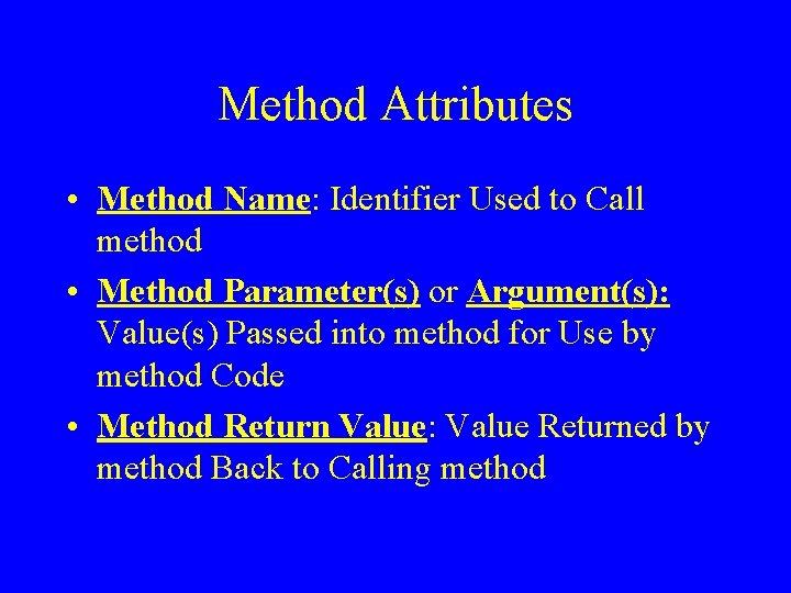 Method Attributes • Method Name: Identifier Used to Call method • Method Parameter(s) or