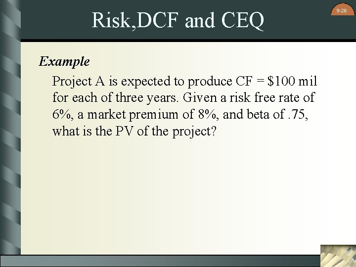 Risk, DCF and CEQ Example Project A is expected to produce CF = $100