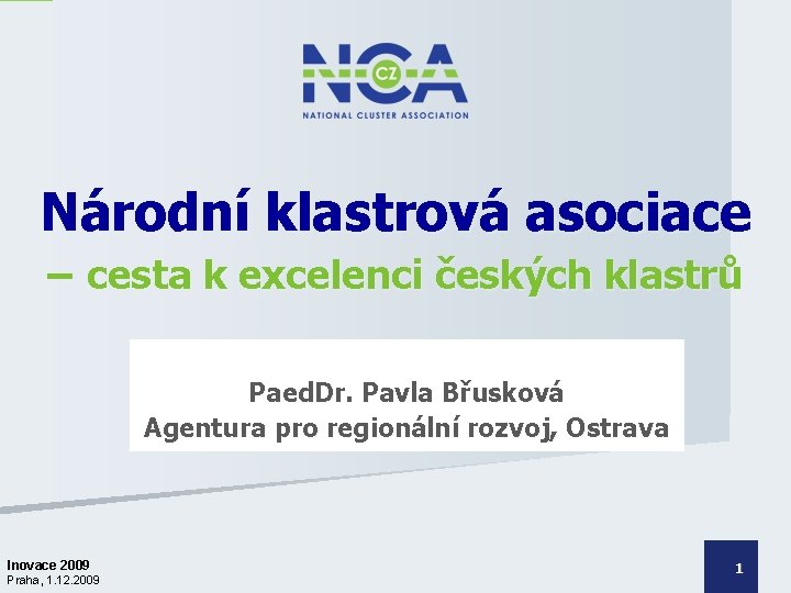 Národní klastrová asociace – cesta k excelenci českých klastrů Paed. Dr. Pavla Břusková Agentura