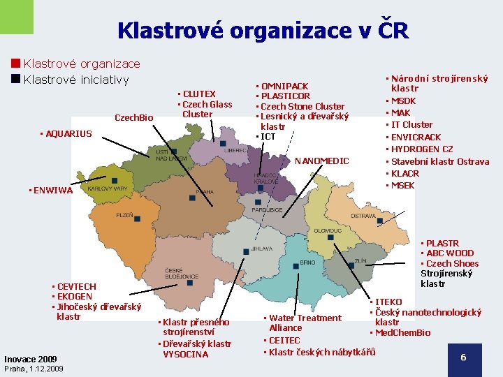 Klastrové organizace v ČR Klastrové organizace Klastrové iniciativy Czech. Bio • CLUTEX • Czech