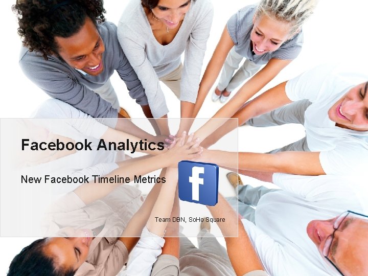 Facebook Analytics New Facebook Timeline Metrics Team DBN, So. Ho Square 