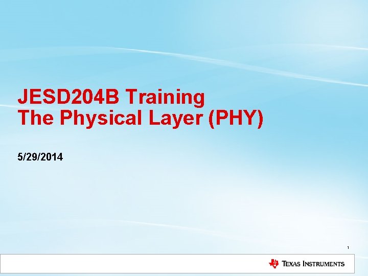 JESD 204 B Training The Physical Layer (PHY) 5/29/2014 1 