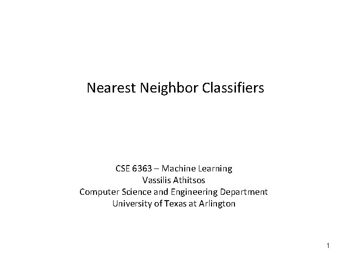 Nearest Neighbor Classifiers CSE 6363 – Machine Learning Vassilis Athitsos Computer Science and Engineering