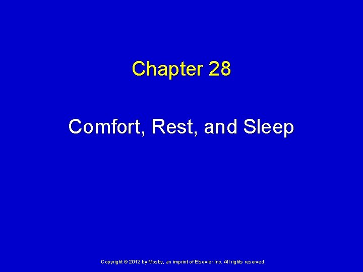 Chapter 28 Comfort, Rest, and Sleep Copyright © 2012 by Mosby, an imprint of