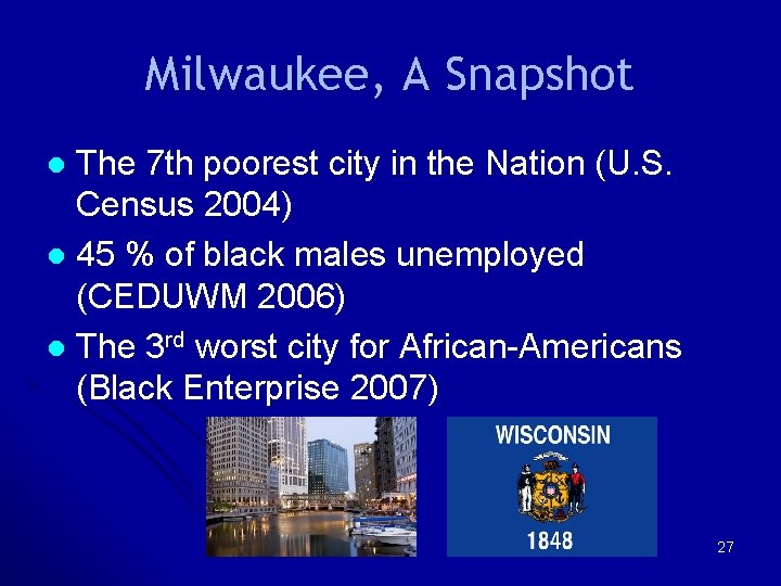 Milwaukee, A Snapshot The 7 th poorest city in the Nation (U. S. Census Milwaukee, A Snapshot The 7 th poorest city in the Nation (U. S. Census