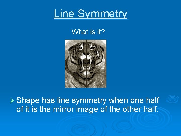 Line Symmetry What is it? Ø Shape has line symmetry when one half of