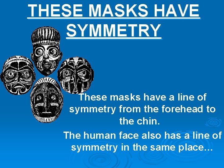 THESE MASKS HAVE SYMMETRY These masks have a line of symmetry from the forehead