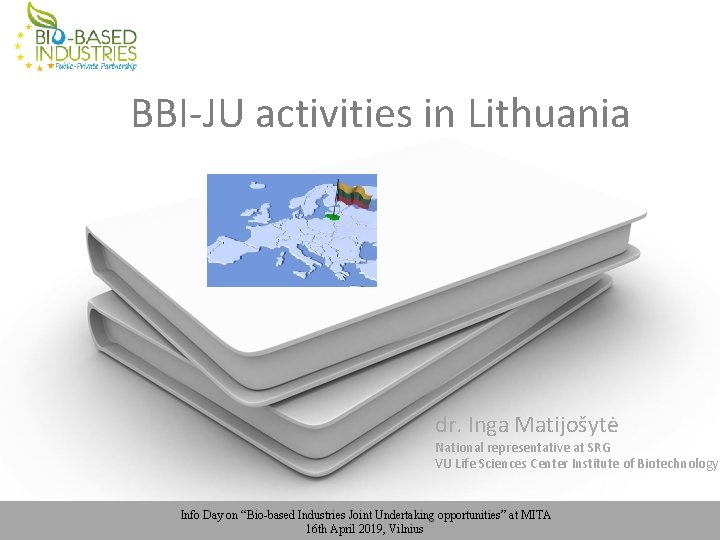 BBI-JU activities in Lithuania dr. Inga Matijošytė National representative at SRG VU Life Sciences