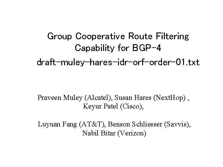 Group Cooperative Route Filtering Capability for BGP-4 draft-muley-hares-idr-orf-order-01. txt Praveen Muley (Alcatel), Susan Hares