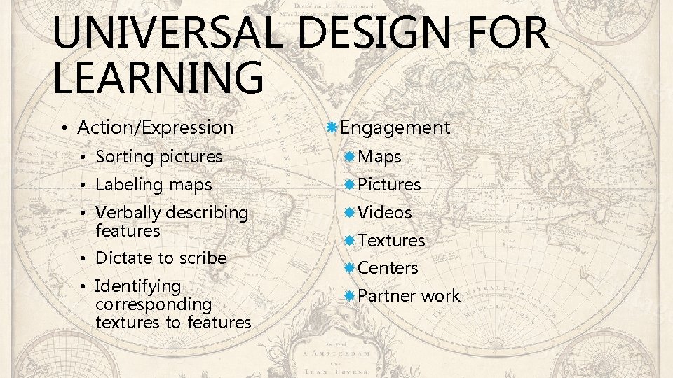 UNIVERSAL DESIGN FOR LEARNING • Action/Expression Engagement • Sorting pictures Maps • Labeling maps