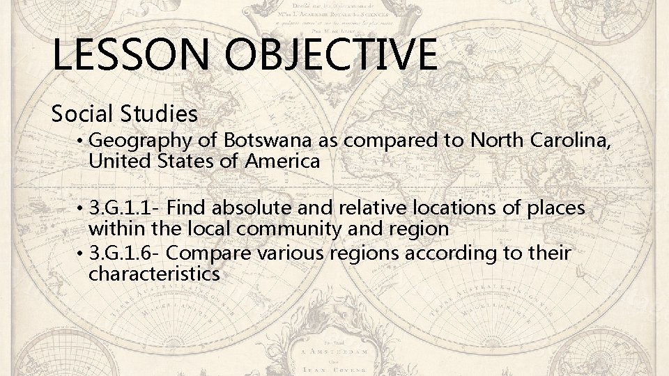 LESSON OBJECTIVE Social Studies • Geography of Botswana as compared to North Carolina, United
