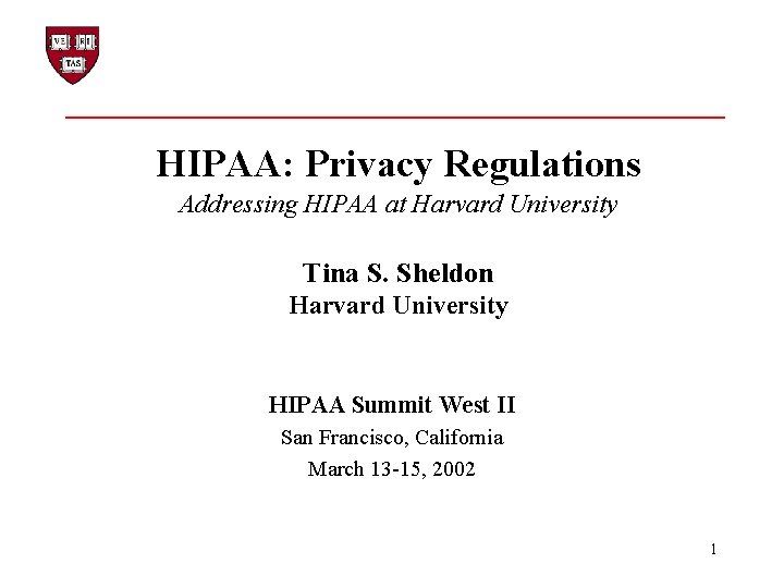 HIPAA: Privacy Regulations Addressing HIPAA at Harvard University Tina S. Sheldon Harvard University HIPAA