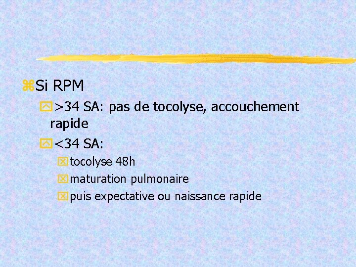  Si RPM >34 SA: pas de tocolyse, accouchement rapide <34 SA: tocolyse 48