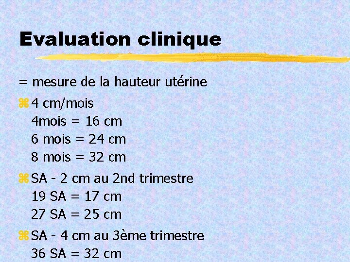 Evaluation clinique = mesure de la hauteur utérine 4 cm/mois 4 mois = 16