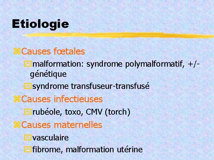 Etiologie Causes fœtales malformation: syndrome polymalformatif, +/- génétique syndrome transfuseur-transfusé Causes infectieuses rubéole, toxo,