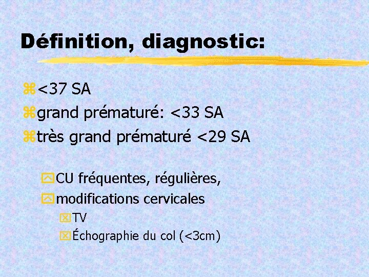 Définition, diagnostic: <37 SA grand prématuré: <33 SA très grand prématuré <29 SA CU