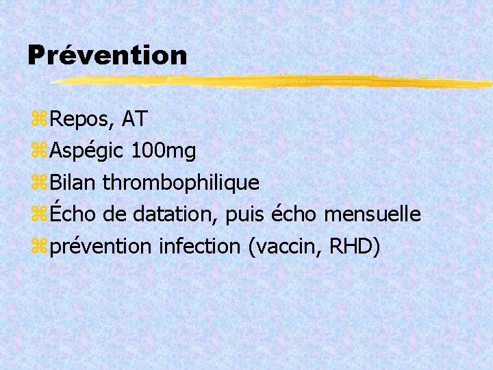 Prévention Repos, AT Aspégic 100 mg Bilan thrombophilique Écho de datation, puis écho mensuelle
