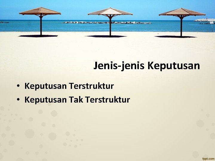 Jenis-jenis Keputusan • Keputusan Terstruktur • Keputusan Tak Terstruktur 