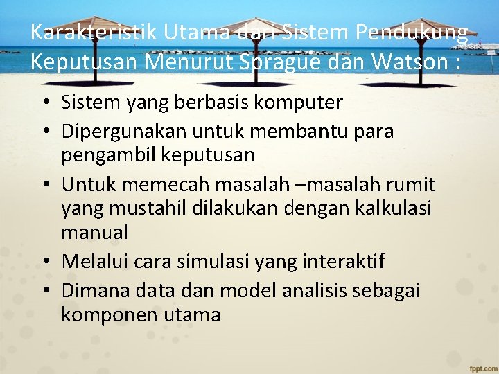 Karakteristik Utama dari Sistem Pendukung Keputusan Menurut Sprague dan Watson : • Sistem yang