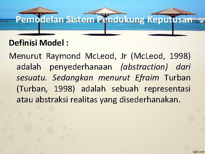 Pemodelan Sistem Pendukung Keputusan Definisi Model : Menurut Raymond Mc. Leod, Jr (Mc. Leod,