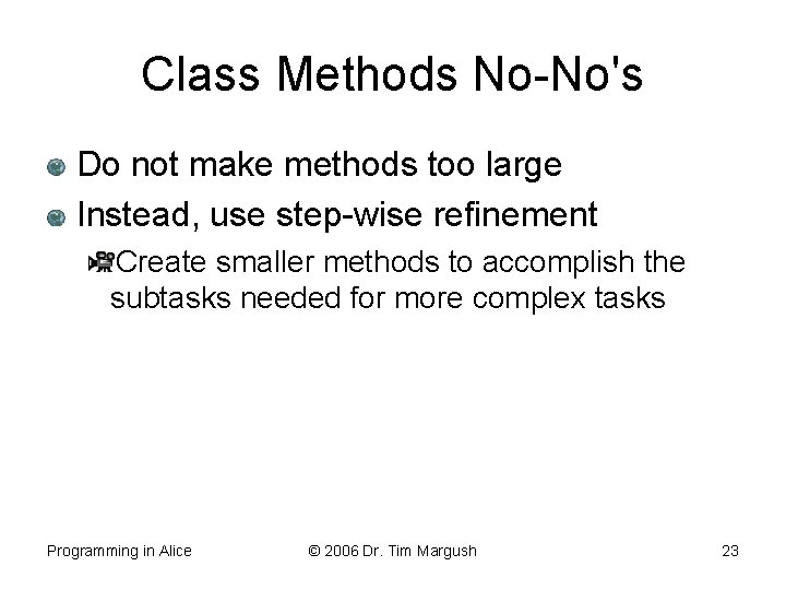 Class Methods No-No's Do not make methods too large Instead, use step-wise refinement Create