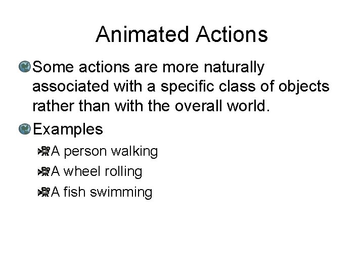 Animated Actions Some actions are more naturally associated with a specific class of objects