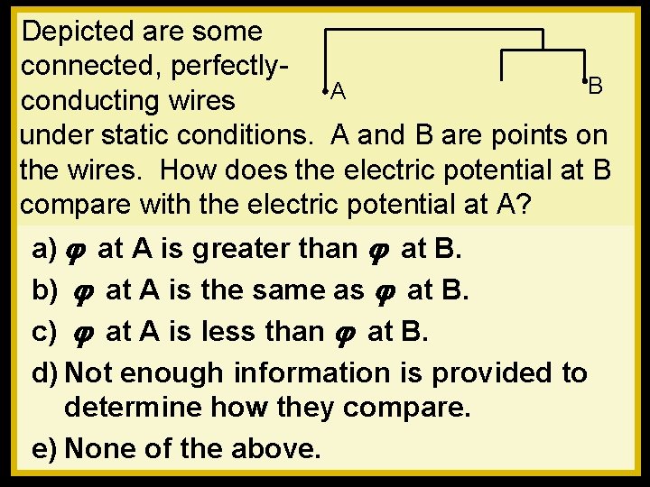 Depicted are some connected, perfectly. B A conducting wires under static conditions. A and